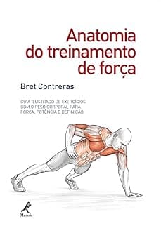 Anatomia do treinamento de força: Guia ilustrado de exercícios com o peso corporal para força, potência e definição