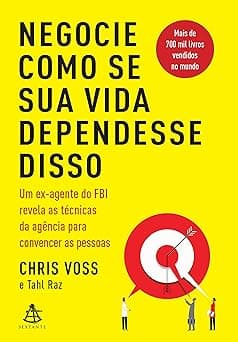 Negocie como se sua vida dependesse disso: Um ex-agente do FBI revela as técnicas da agência para convencer as pessoas