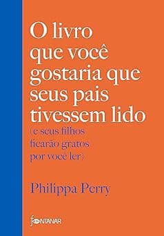 O livro que você gostaria que seus pais tivessem lido: (e seus filhos ficarão gratos por você ler)