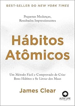 Hábitos atômicos: um método fácil e comprovado de criar bons hábitos e se livrar dos maus