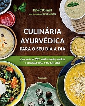 Culinária Ayurvédica para o seu dia a dia: Com mais de 100 receitas simples, práticas e energéticas para o seu bem-estar