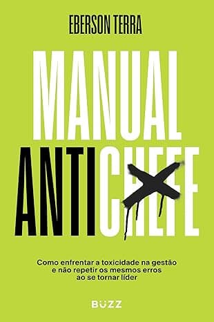 Manual antichefe: Como enfrentar a toxicidade na gestão e não repetir os mesmos erros ao se tornar líder